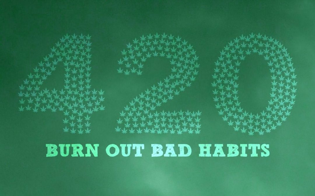 Marijuana Addiction & 4/20: Burn out Bad Habits